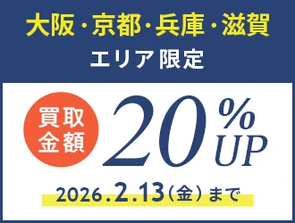 大阪・兵庫・京都・滋賀・愛知・福岡 エリア限定 買取金額20%アップ 2026年2月13日（金）まで